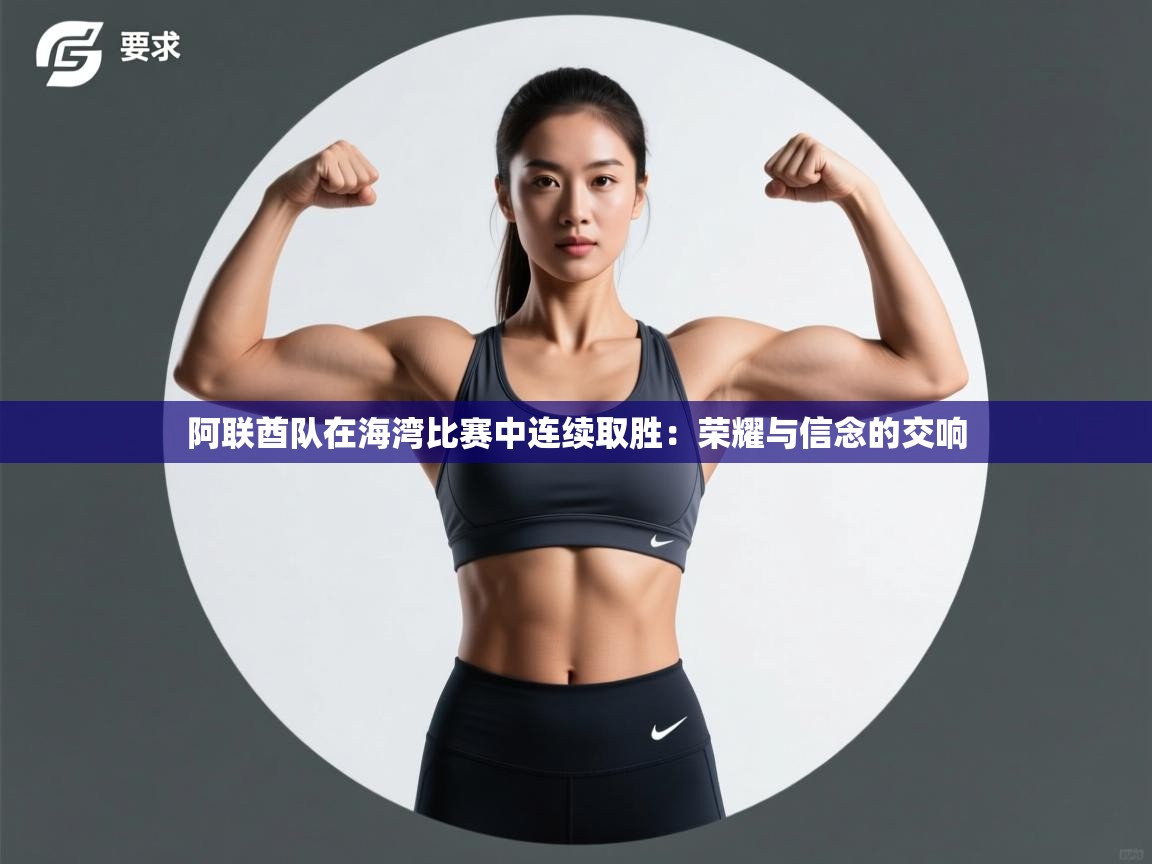 阿联酋队在海湾比赛中连续取胜:荣耀与信念的交响 第2张